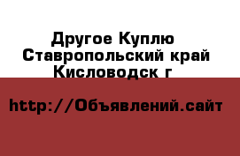 Другое Куплю. Ставропольский край,Кисловодск г.